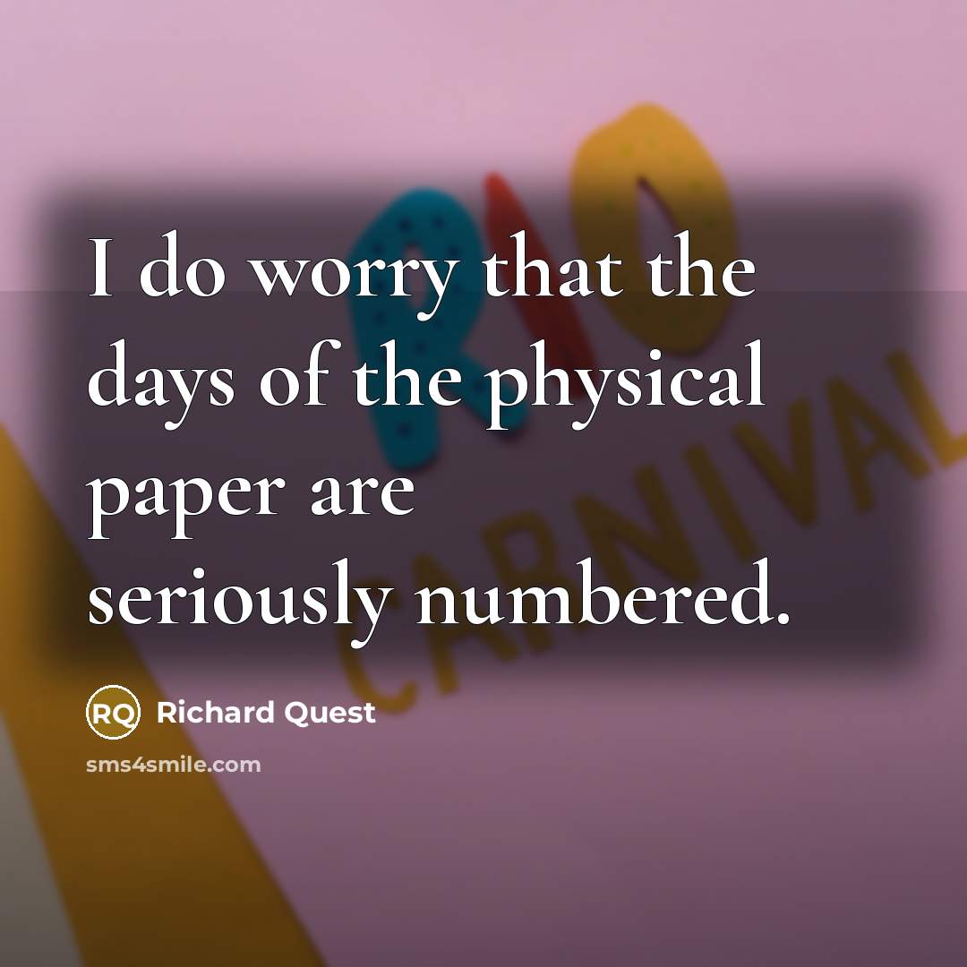 “I do worry that the days of the physical paper…” quote by Richard Quest