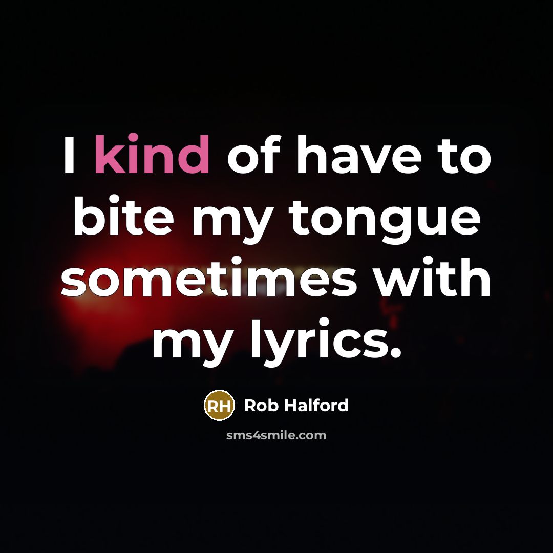 “I kind of have to bite my tongue sometimes with…” quote by Rob Halford
