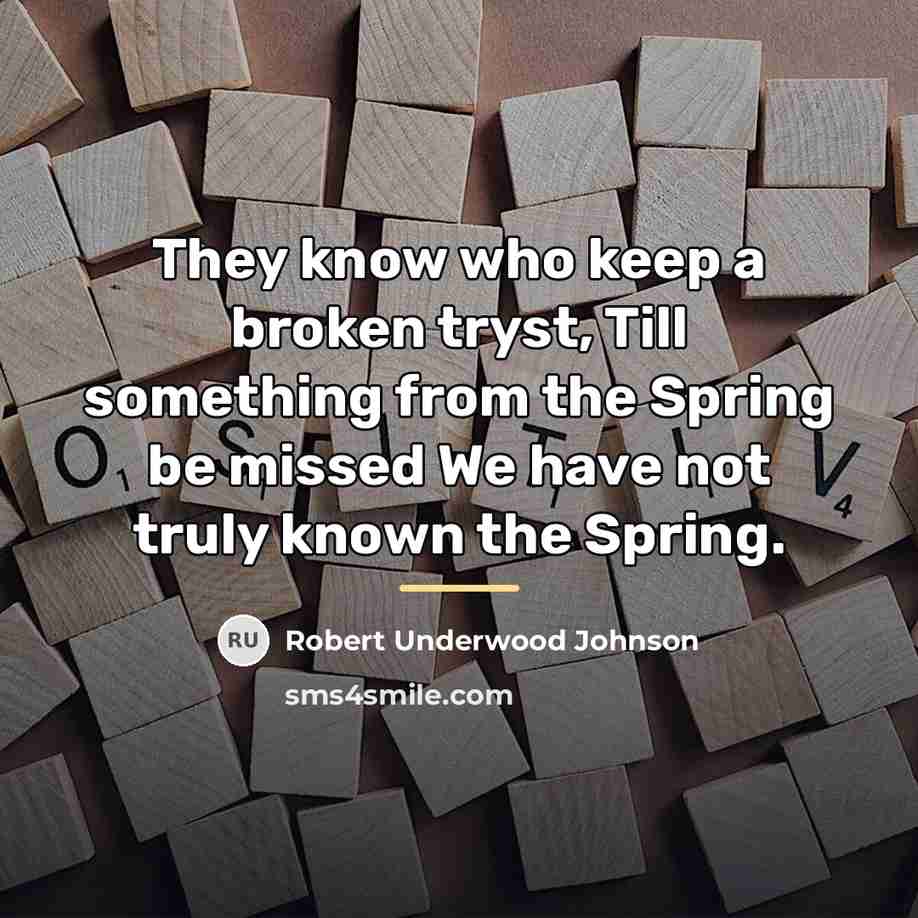 “They know who keep a broken tryst, Till something from…” quote by Robert Underwood Johnson