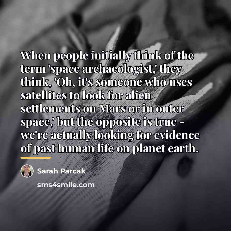 “When people initially think of the term 'space archaeologist,' they…” quote by Sarah Parcak