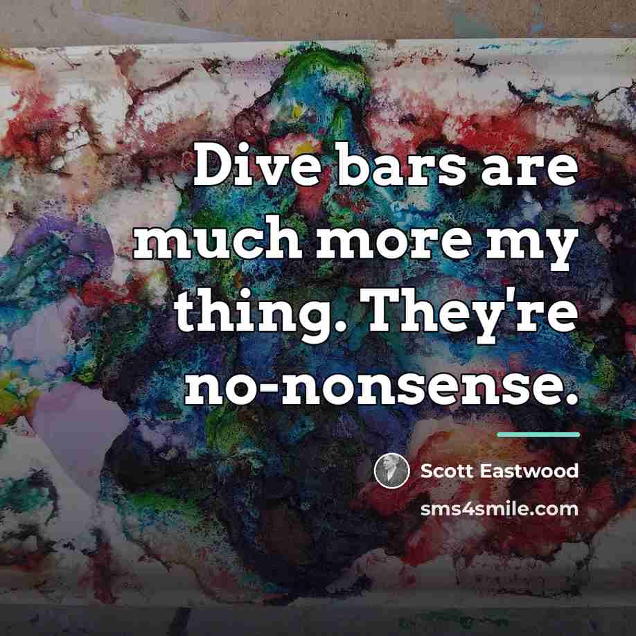 “Dive bars are much more my thing. They're no-nonsense.…” quote by Scott Eastwood