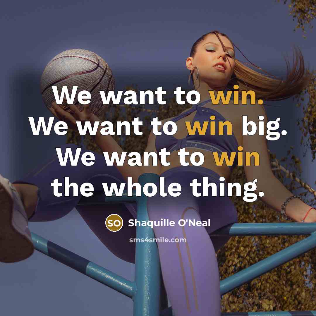 “We want to win. We want to win big. We…” quote by Shaquille O'Neal