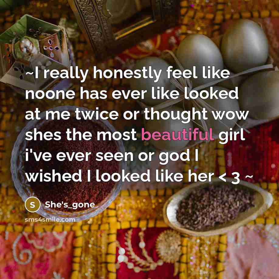 “~I really honestly feel like noone has ever like looked at me twice or thought wow shes the most beautiful girl i've ever seen or god I wished I looked like her < 3 ~” quote by She's_gone