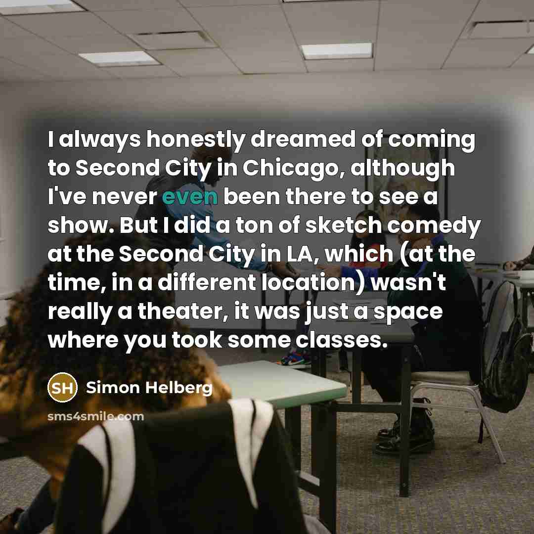 “I always honestly dreamed of coming to Second City in…” quote by Simon Helberg