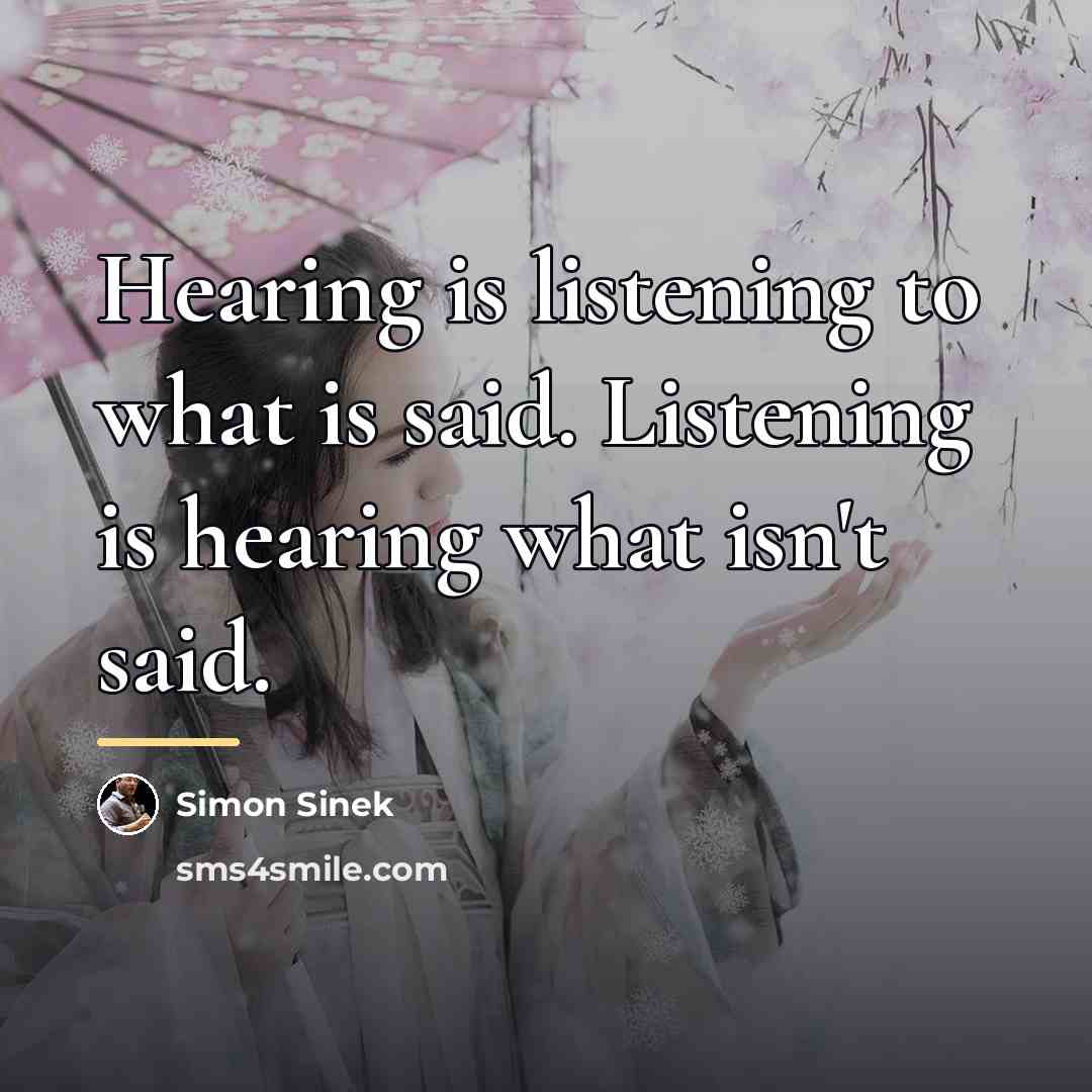 “Hearing is listening to what is said. Listening is hearing…” quote by Simon Sinek