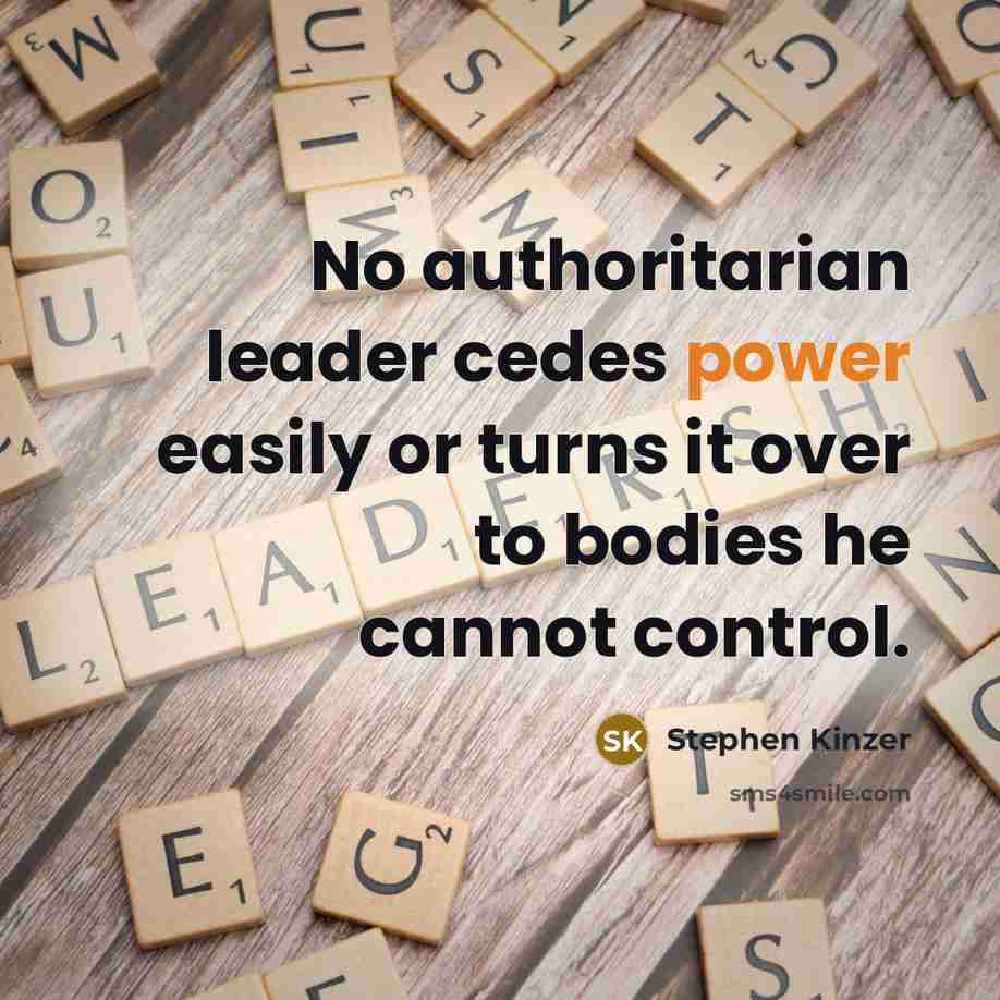 “No authoritarian leader cedes power easily or turns it over…” quote by Stephen Kinzer