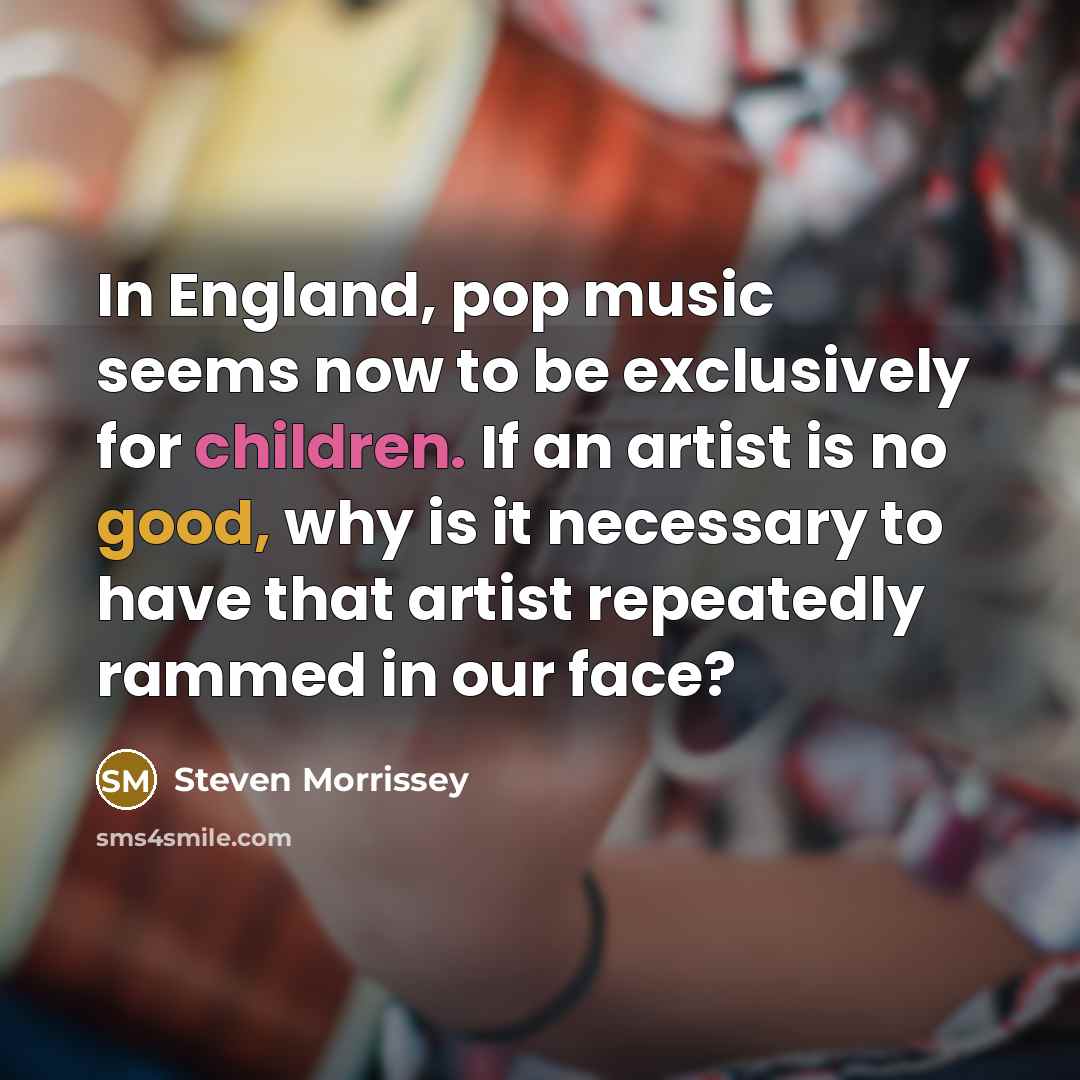 “In England, pop music seems now to be exclusively for…” quote by Steven Morrissey