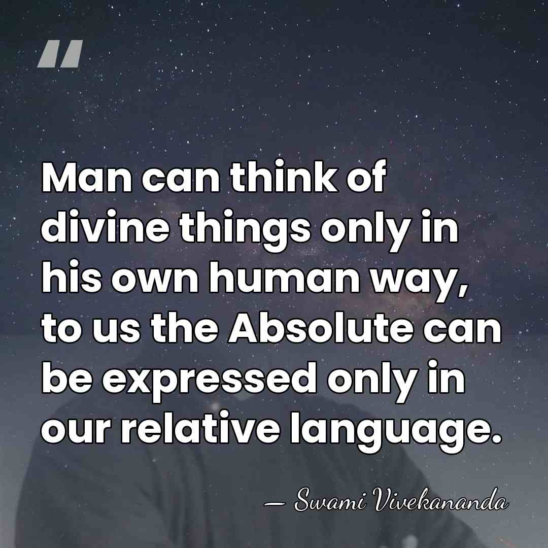 Man can think of divine things only in his own human way,&hellip; - Swami Vivekananda