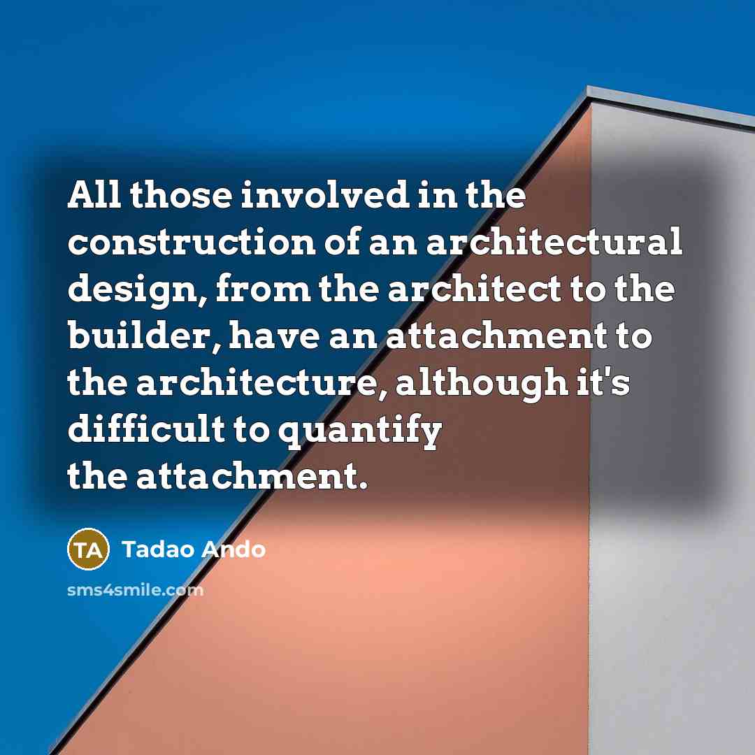 “All those involved in the construction of an architectural design,…” quote by Tadao Ando