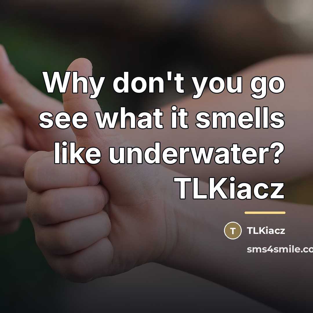 “Why don't you go see what it smells like underwater?…” quote by TLKiacz