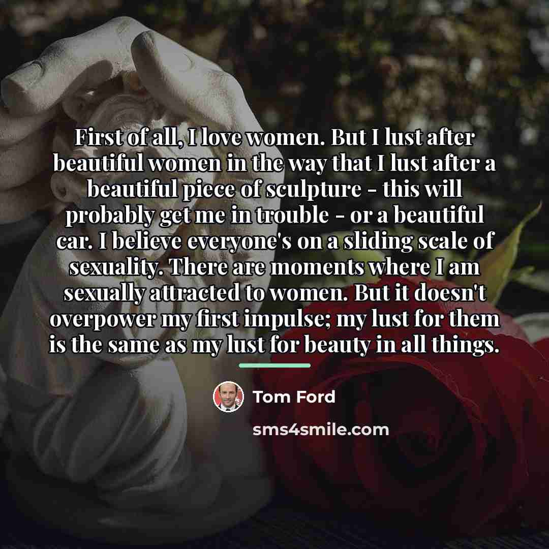 “First of all, I love women. But I lust after…” quote by Tom Ford