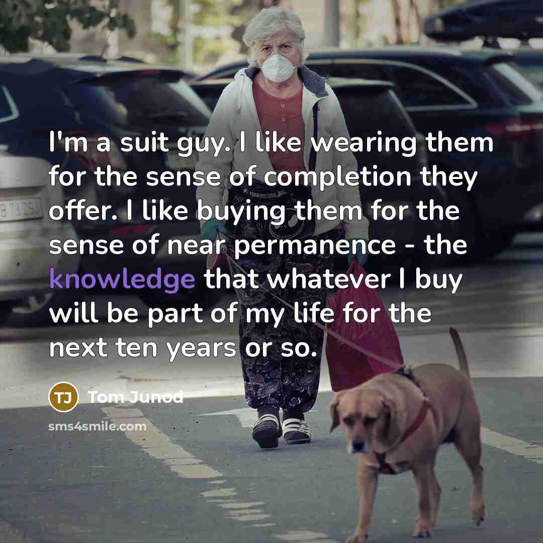 “I'm a suit guy. I like wearing them for the…” quote by Tom Junod