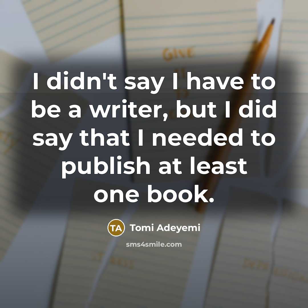 “I didn't say I have to be a writer, but…” quote by Tomi Adeyemi