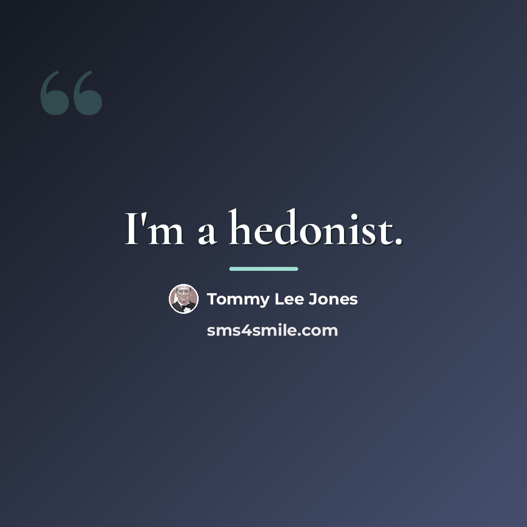 “I'm a hedonist.…” quote by Tommy Lee Jones