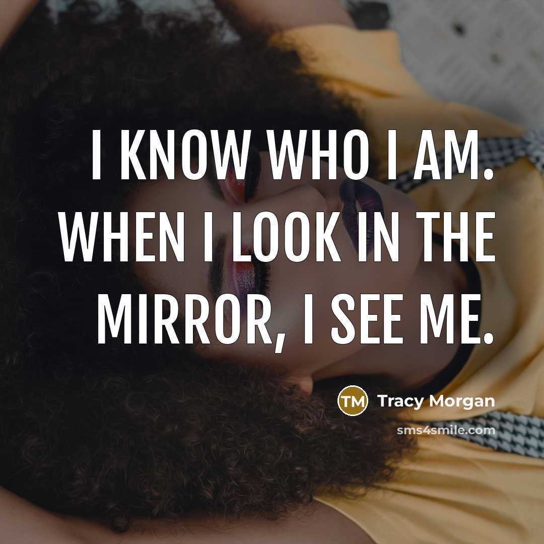 “I know who I am. When I look in the…” quote by Tracy Morgan