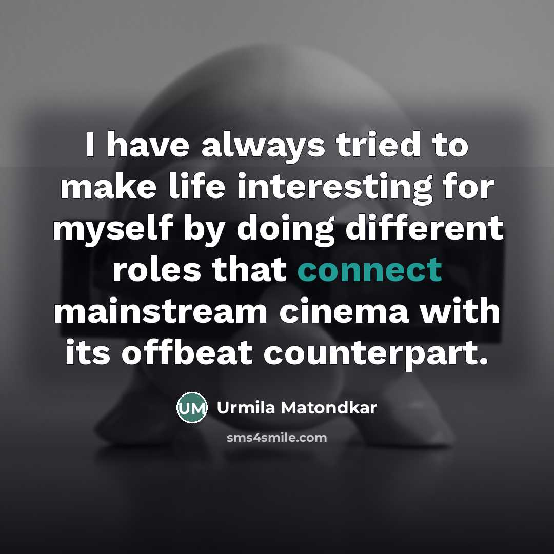 “I have always tried to make life interesting for myself…” quote by Urmila Matondkar