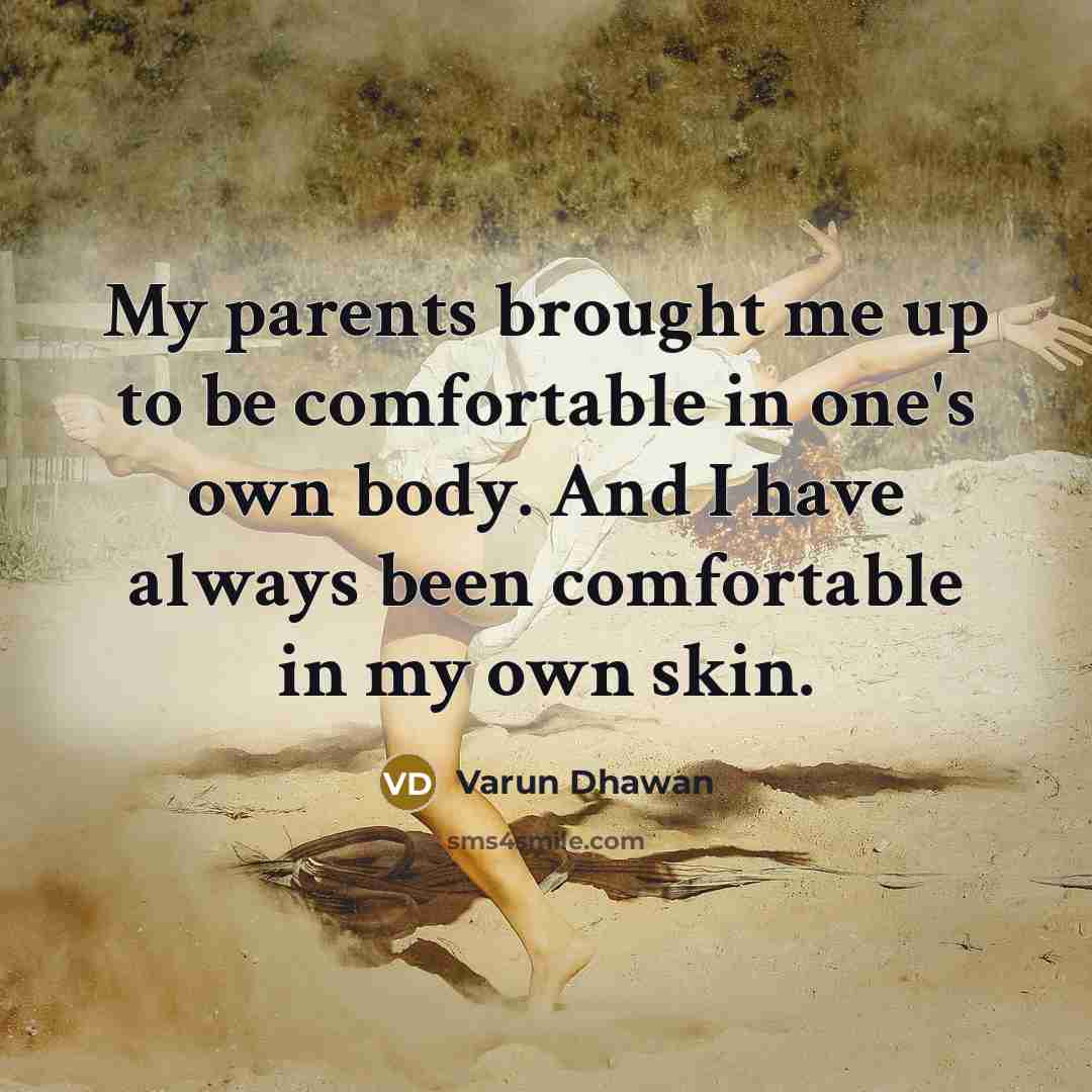 “My parents brought me up to be comfortable in one's…” quote by Varun Dhawan