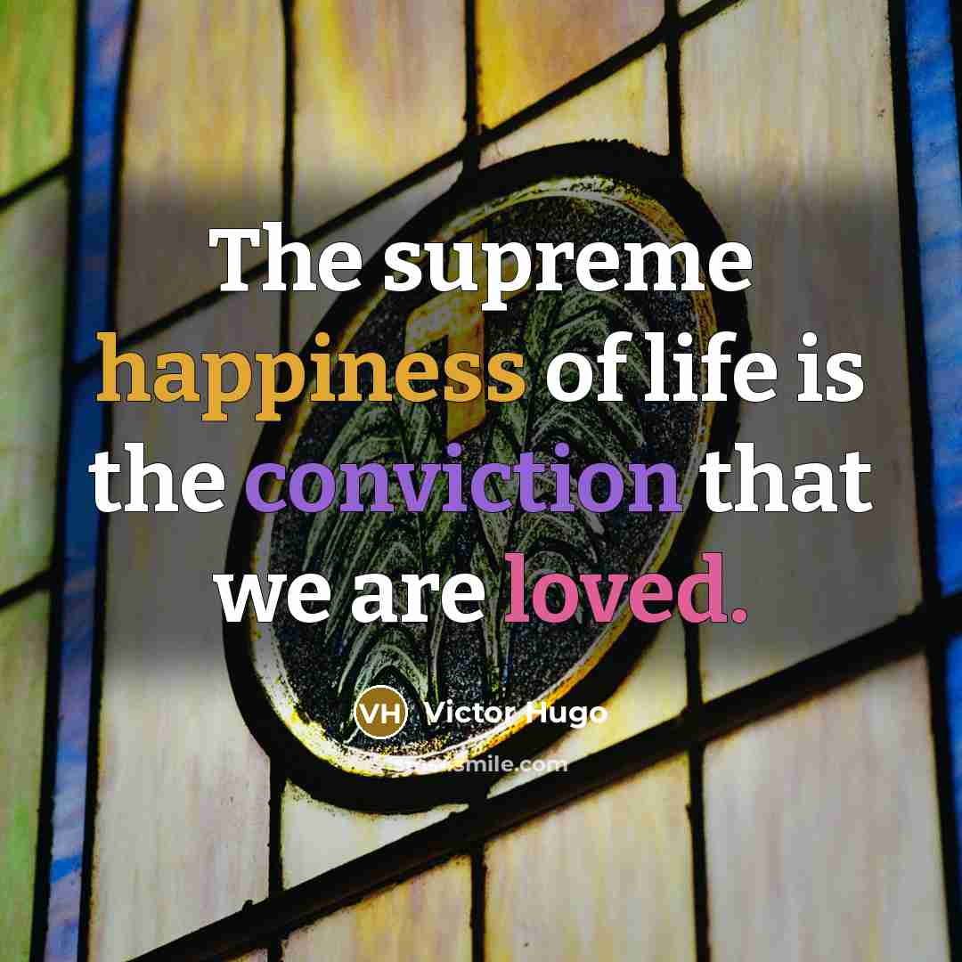 “The supreme happiness of life is the conviction that we…” quote by Victor Hugo