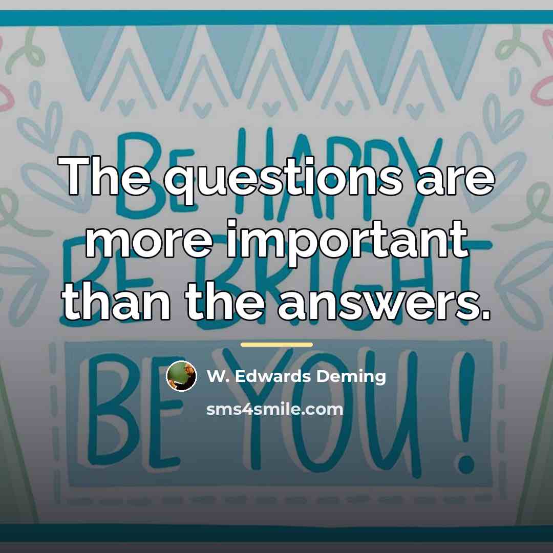 “The questions are more important than the answers.…” quote by W. Edwards Deming