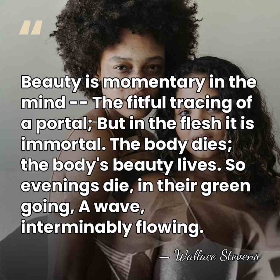 Beauty is momentary in the mind -- The fitful tracing of a&hellip; - Wallace Stevens