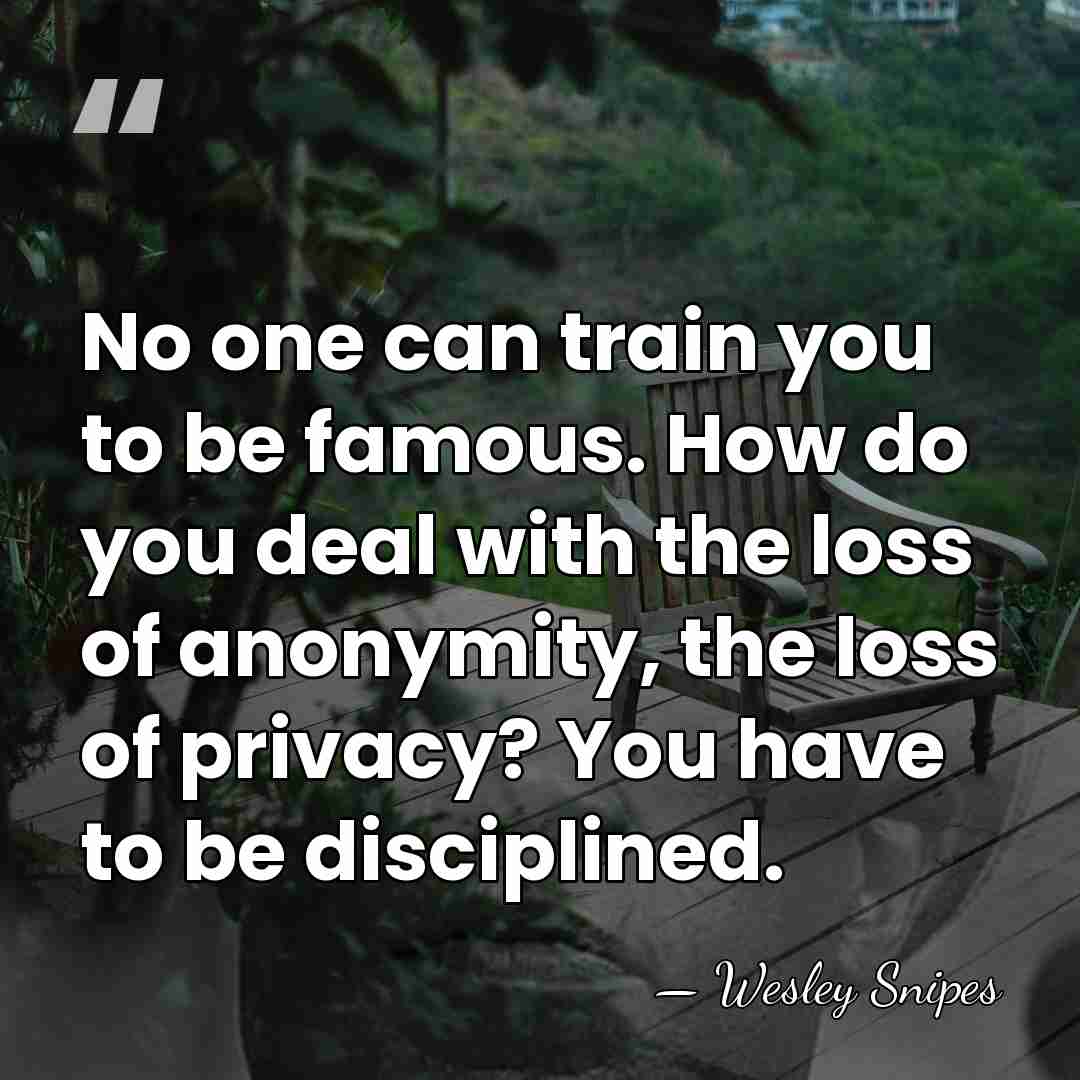 No one can train you to be famous. How do you deal&hellip; - Wesley Snipes