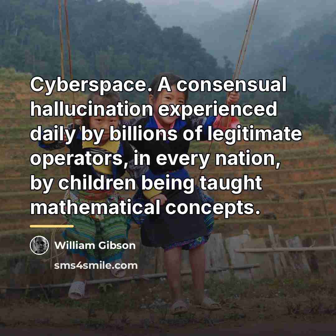 “Cyberspace. A consensual hallucination experienced daily by billions of legitimate…” quote by William Gibson