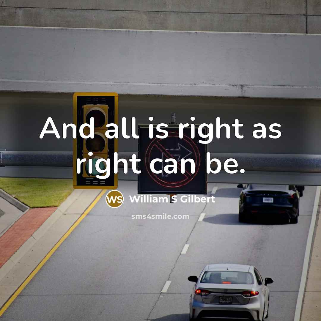 “And all is right as right can be.…” quote by William S Gilbert