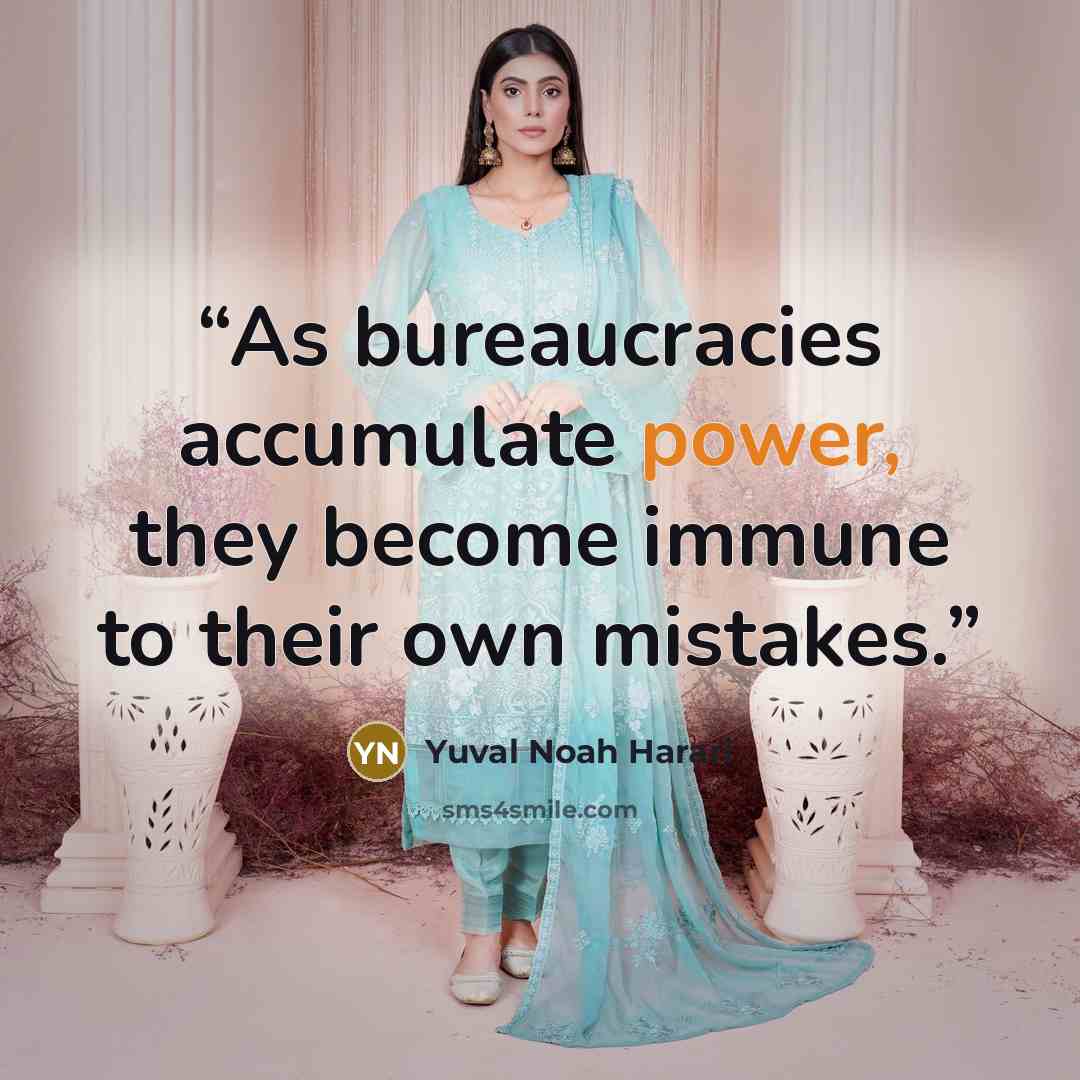 “As bureaucracies accumulate power, they become immune to their own mistakes.” quote by Yuval Noah Harari