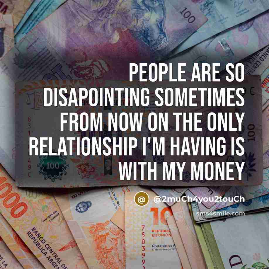“People are so disapointing sometimes from now on the only relationship I'm having is with my money” quote by @2muCh4you2touCh