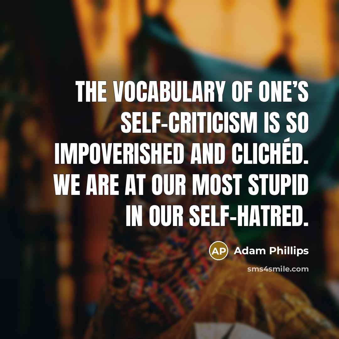 “The vocabulary of one’s self-criticism is so impoverished and clichéd.…” quote by Adam Phillips