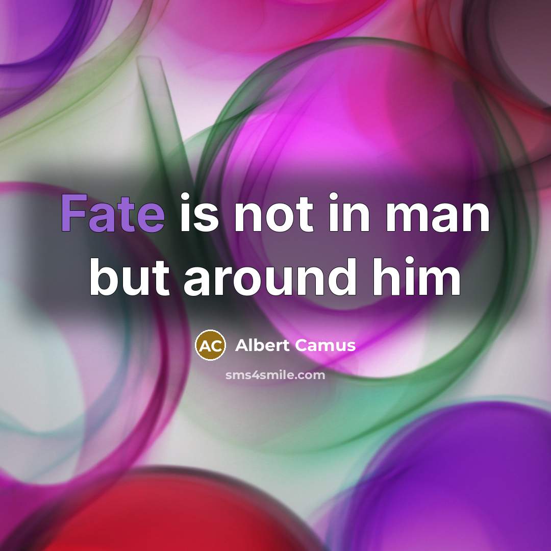 “Fate is not in man but around him…” quote by Albert Camus