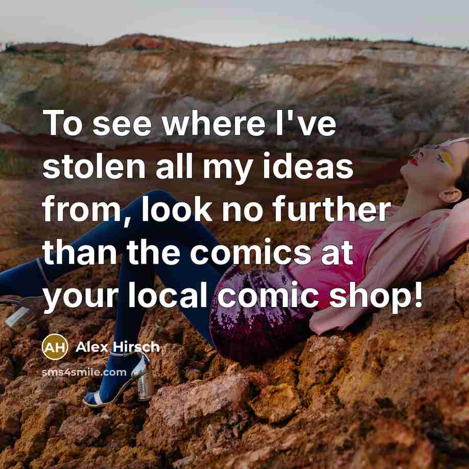 “To see where I've stolen all my ideas from, look…” quote by Alex Hirsch