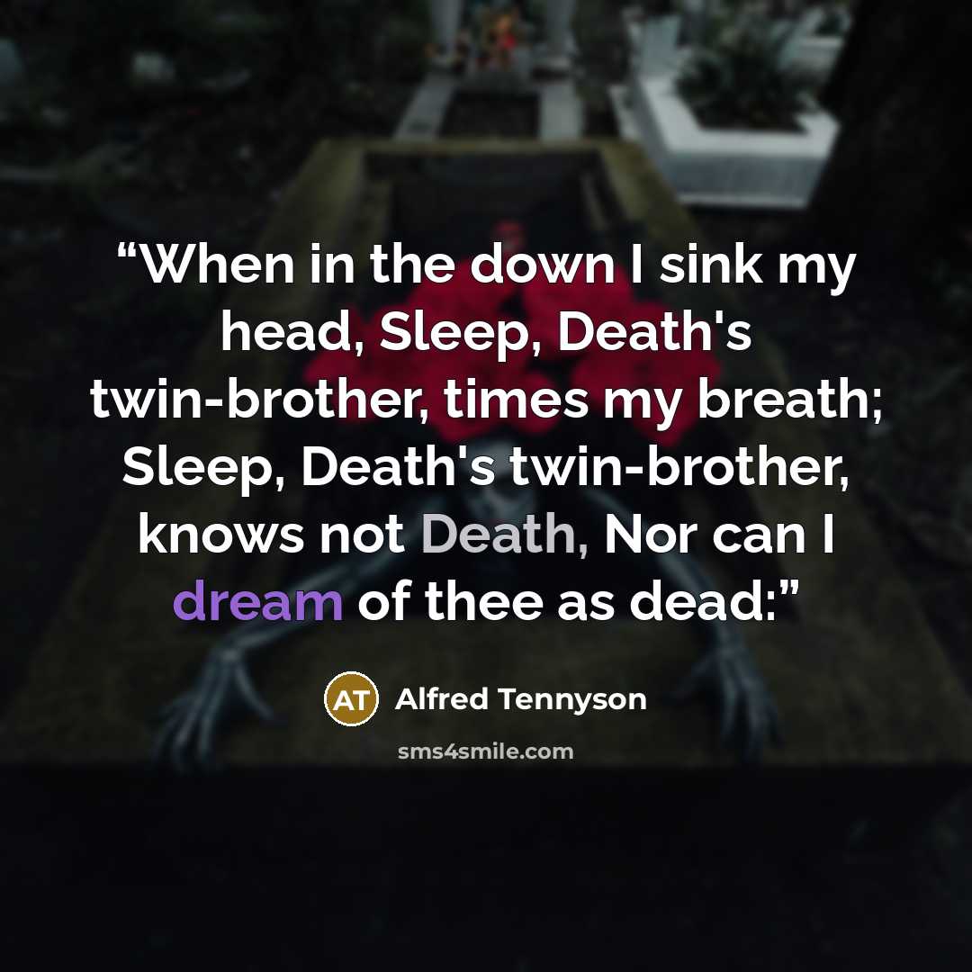 “When in the down I sink my head, Sleep, Death's twin-brother, times my breath; Sleep, Death's twin-brother, knows not Death, Nor can I dream of thee as dead:” quote by Alfred Tennyson