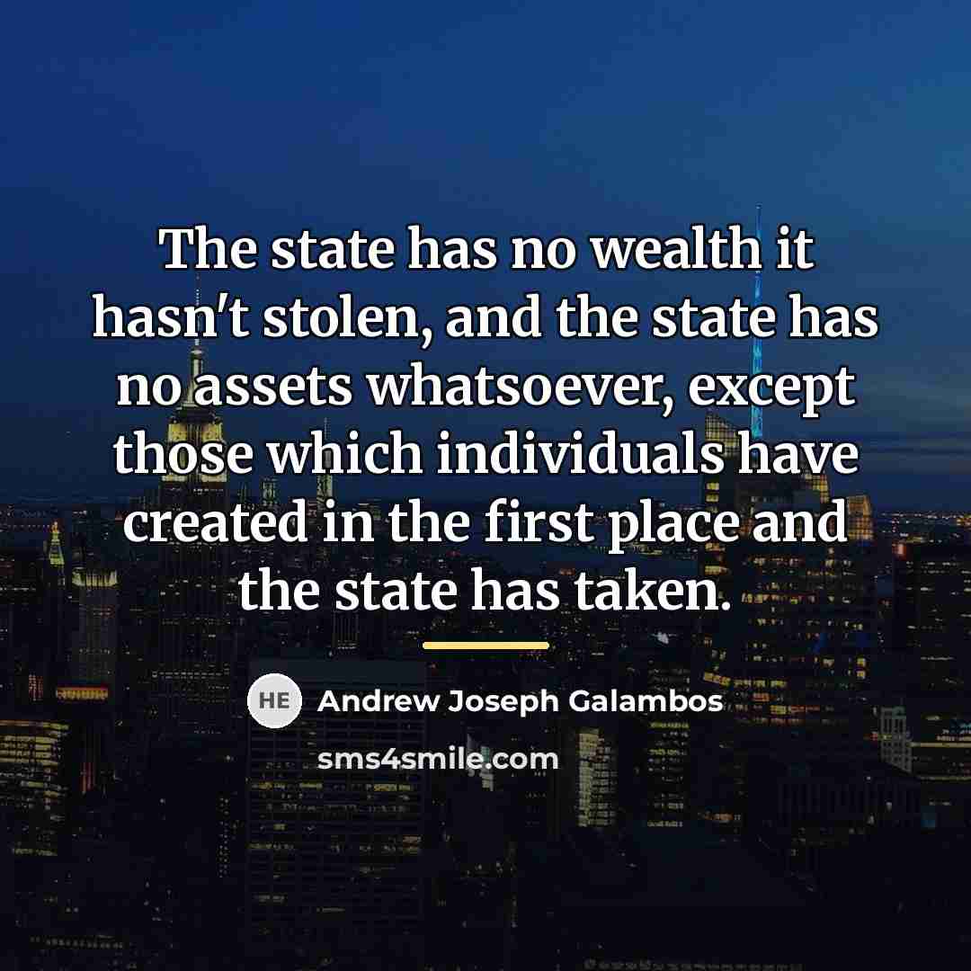“The state has no wealth it hasn't stolen, and the…” quote by Andrew Joseph Galambos