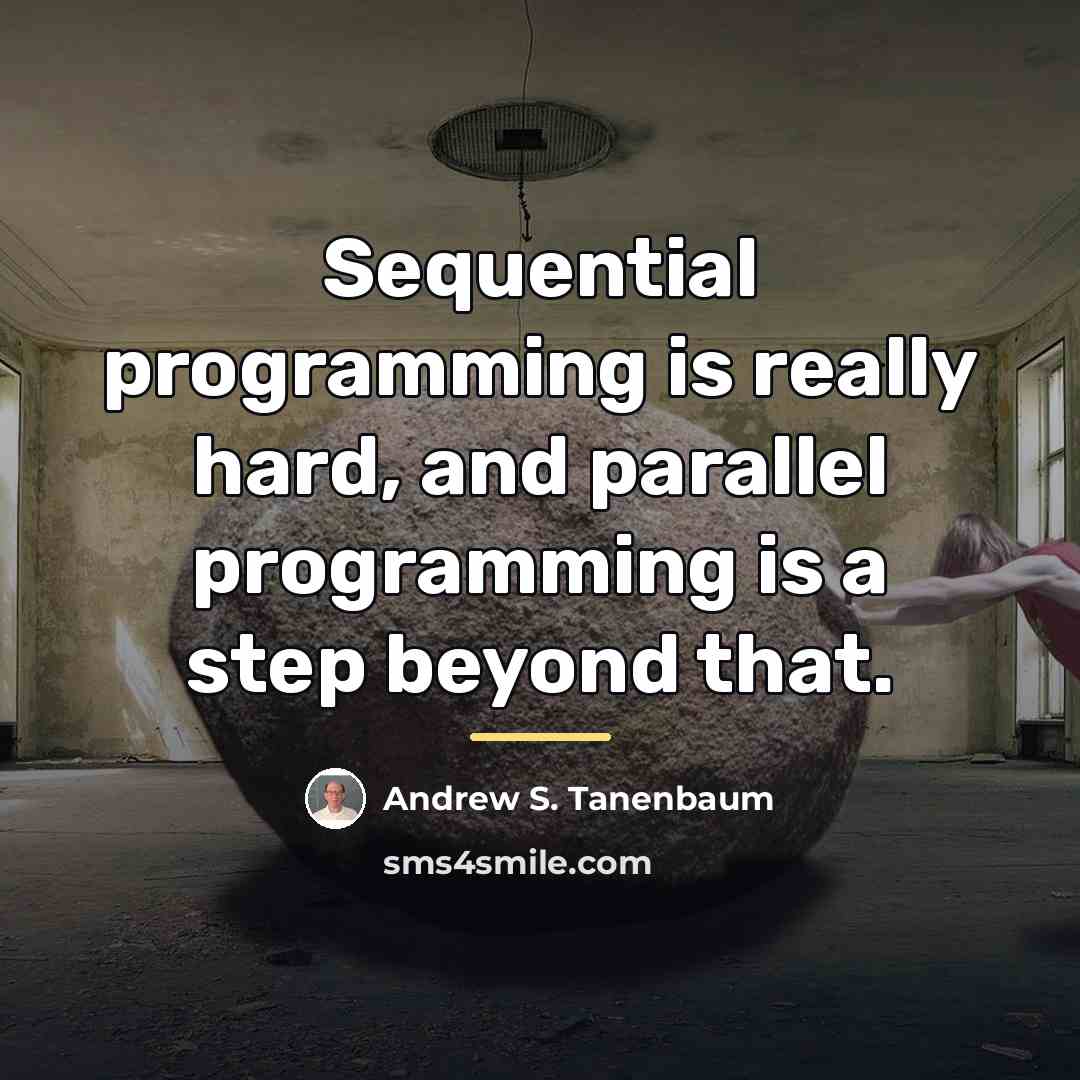 “Sequential programming is really hard, and parallel programming is a…” quote by Andrew S. Tanenbaum