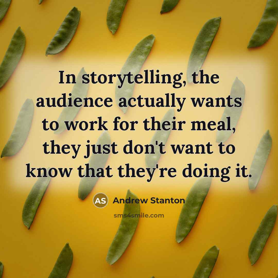 “In storytelling, the audience actually wants to work for their…” quote by Andrew Stanton