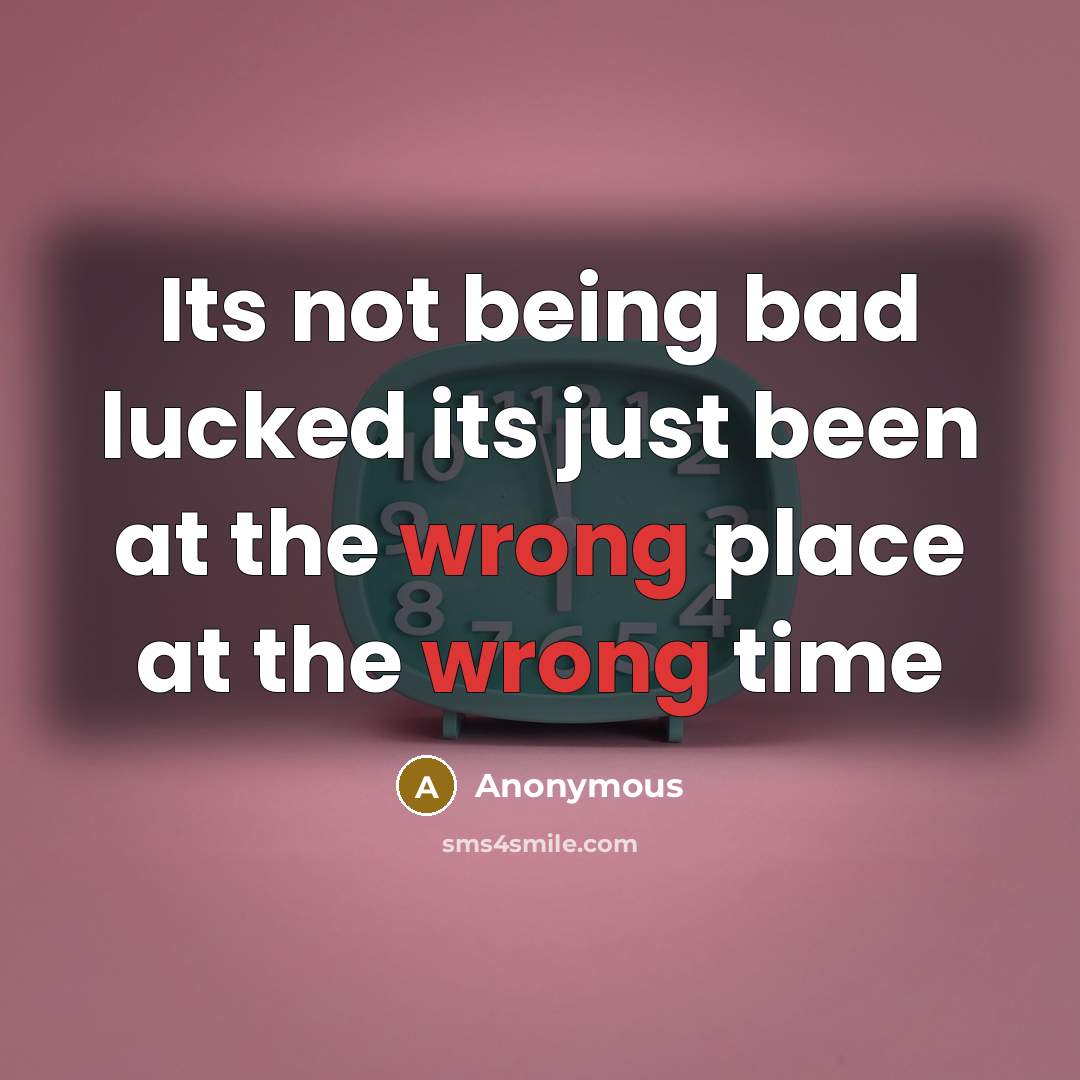 “Its not being bad lucked its just been at the…” quote by Anonymous
