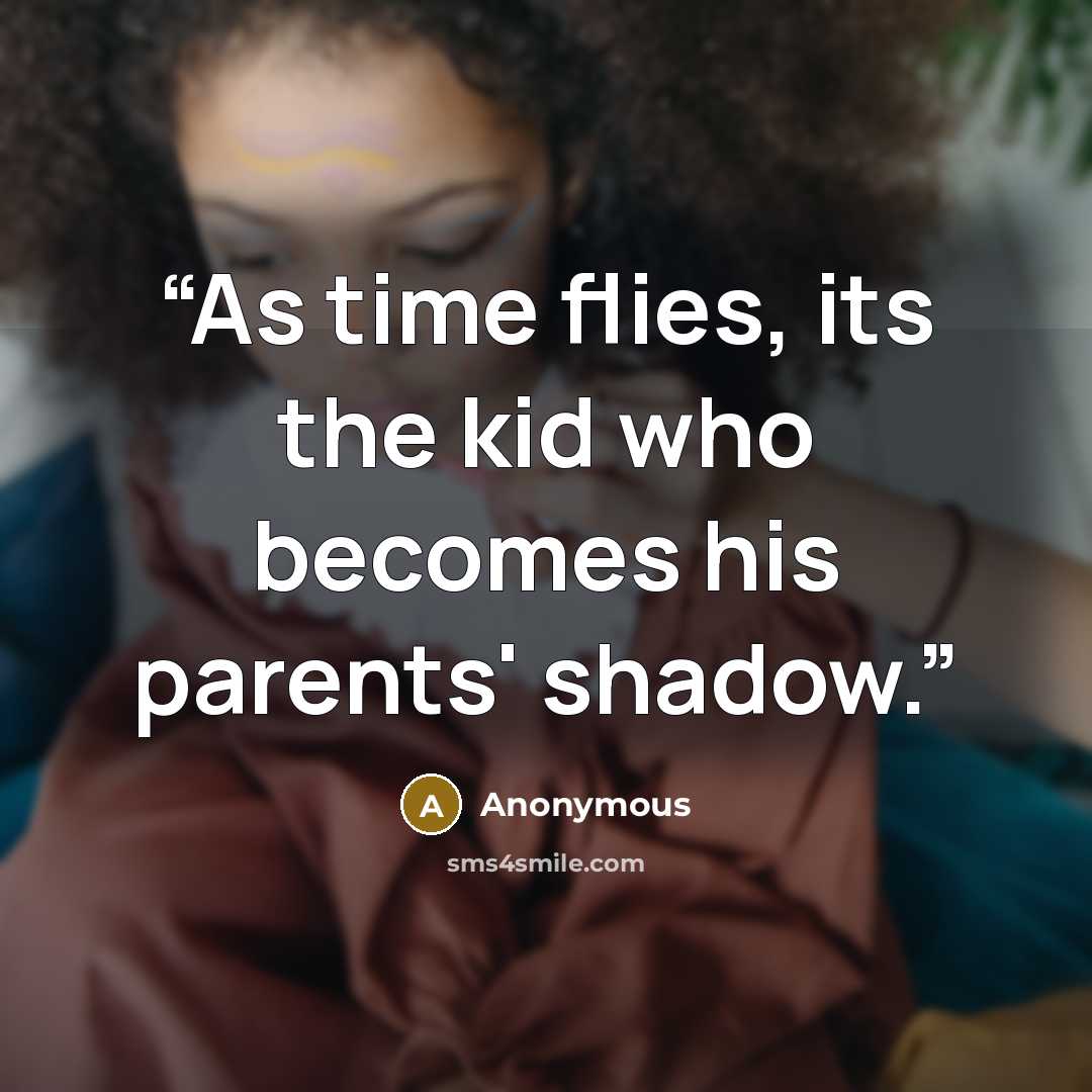 “As time flies, its the kid who becomes his parents' shadow.” quote by Anonymous