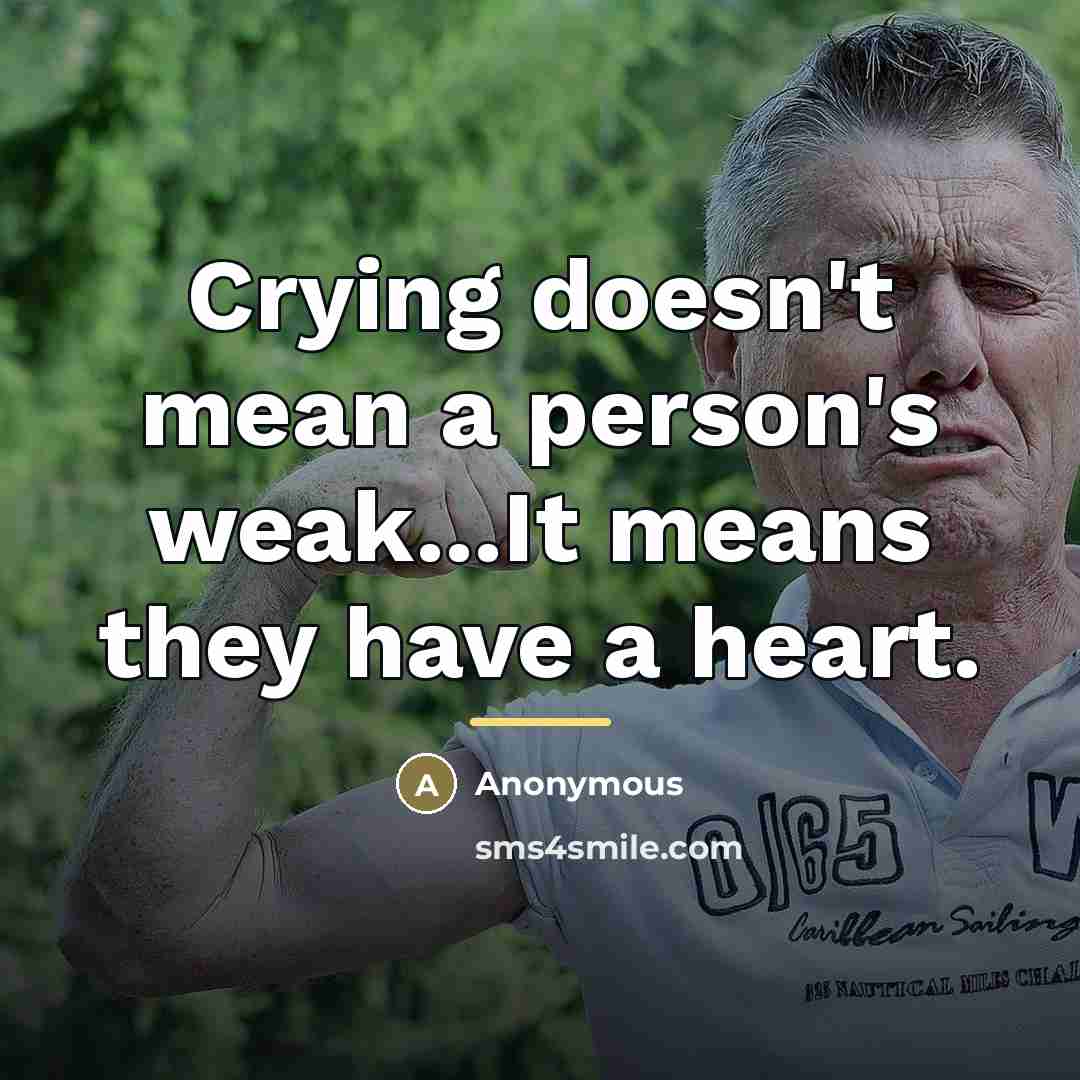 “Crying doesn't mean a person's weak...It means they have a…” quote by Anonymous