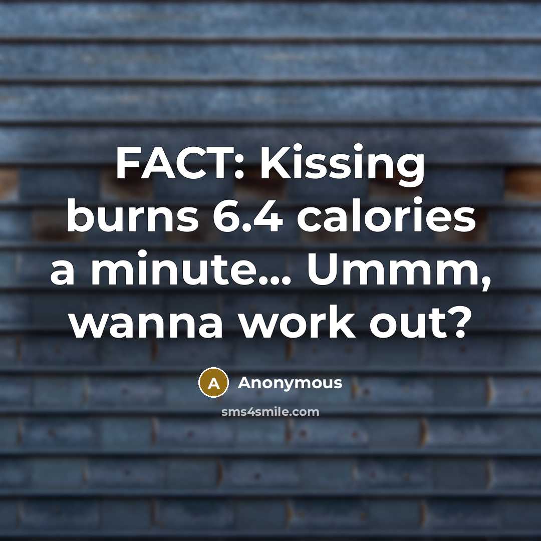 “FACT: Kissing burns 6.4 calories a minute... Ummm, wanna work…” quote by Anonymous