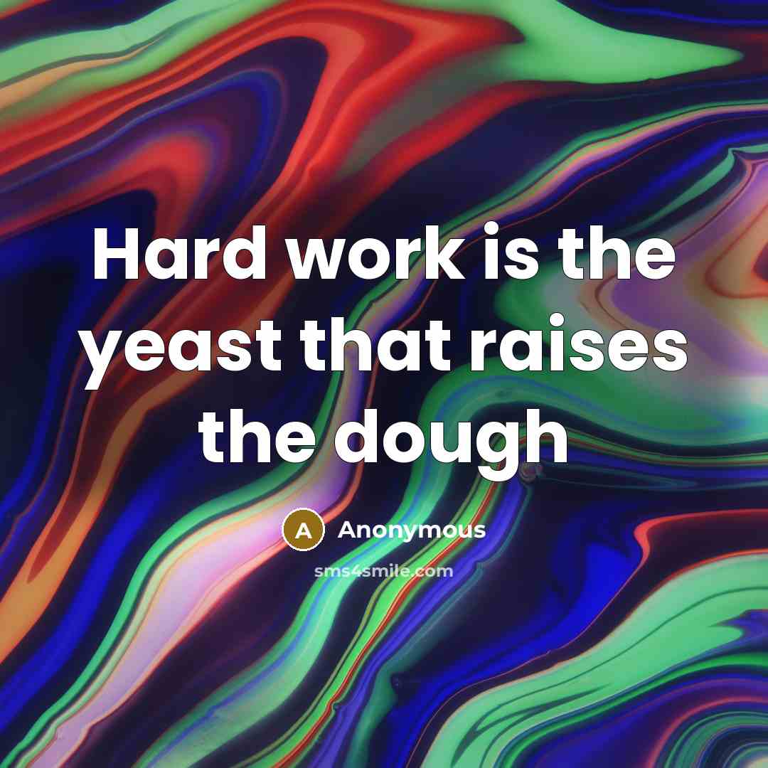 “Hard work is the yeast that raises the dough” quote by Anonymous
