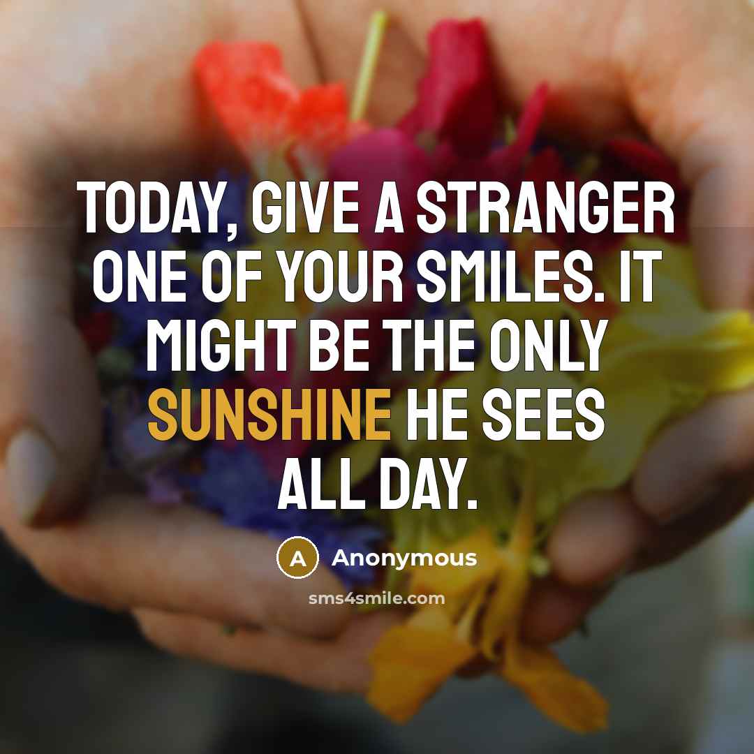 “Today, give a stranger one of your smiles. It might…” quote by Anonymous