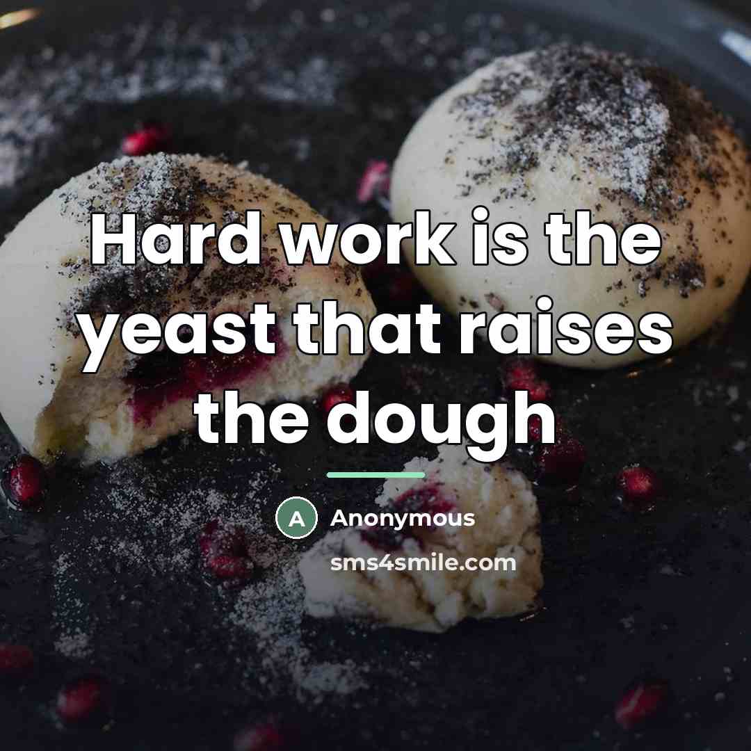 “Hard work is the yeast that raises the dough…” quote by Anonymous