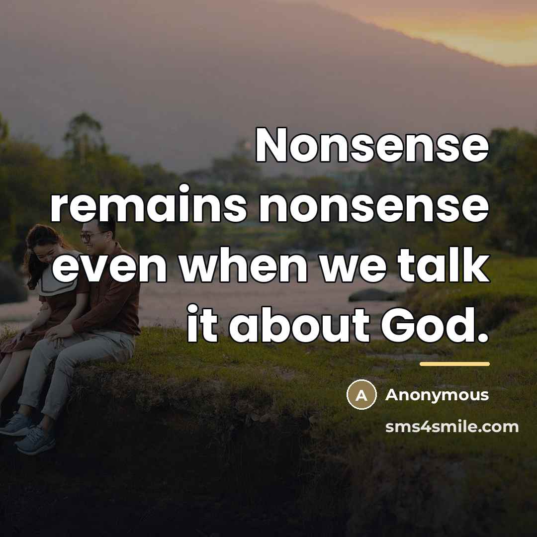 “Nonsense remains nonsense even when we talk it about God.…” quote by Anonymous