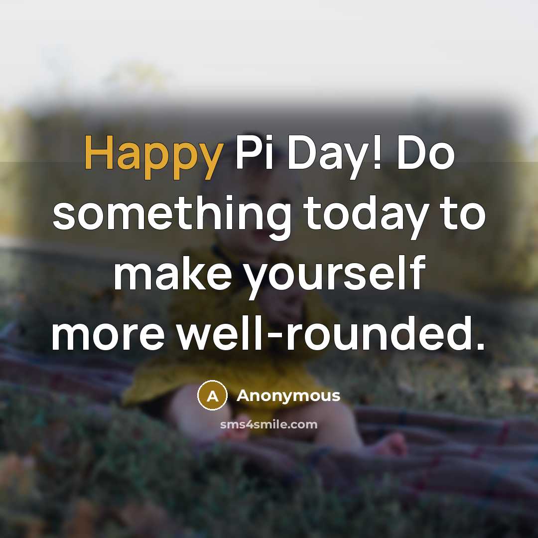 “Happy Pi Day! Do something today to make yourself more well-rounded.” quote by Anonymous