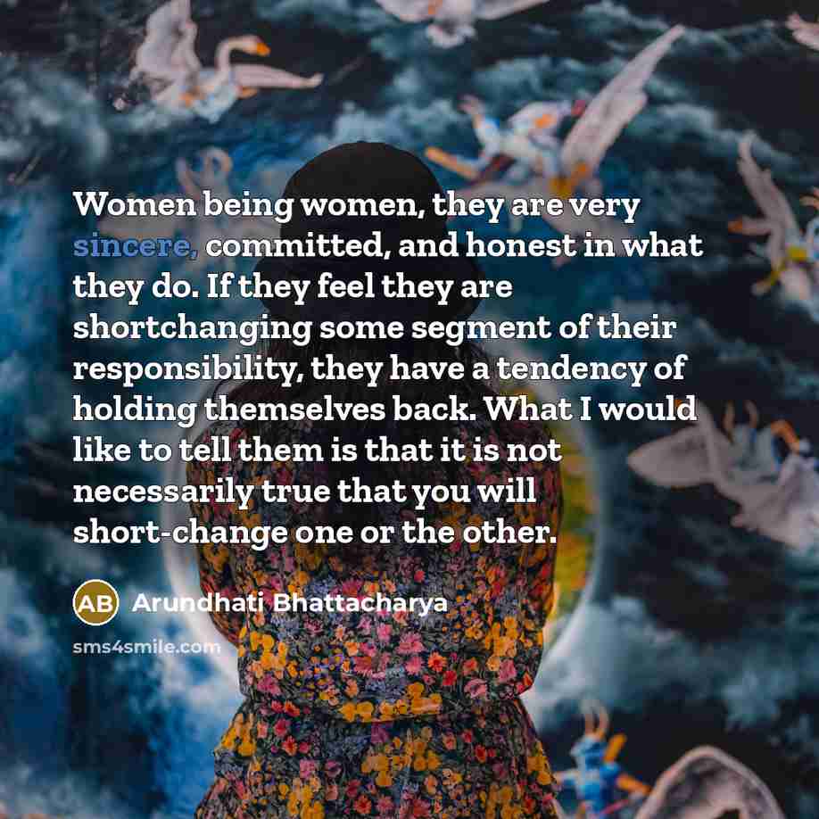 “Women being women, they are very sincere, committed, and honest…” quote by Arundhati Bhattacharya