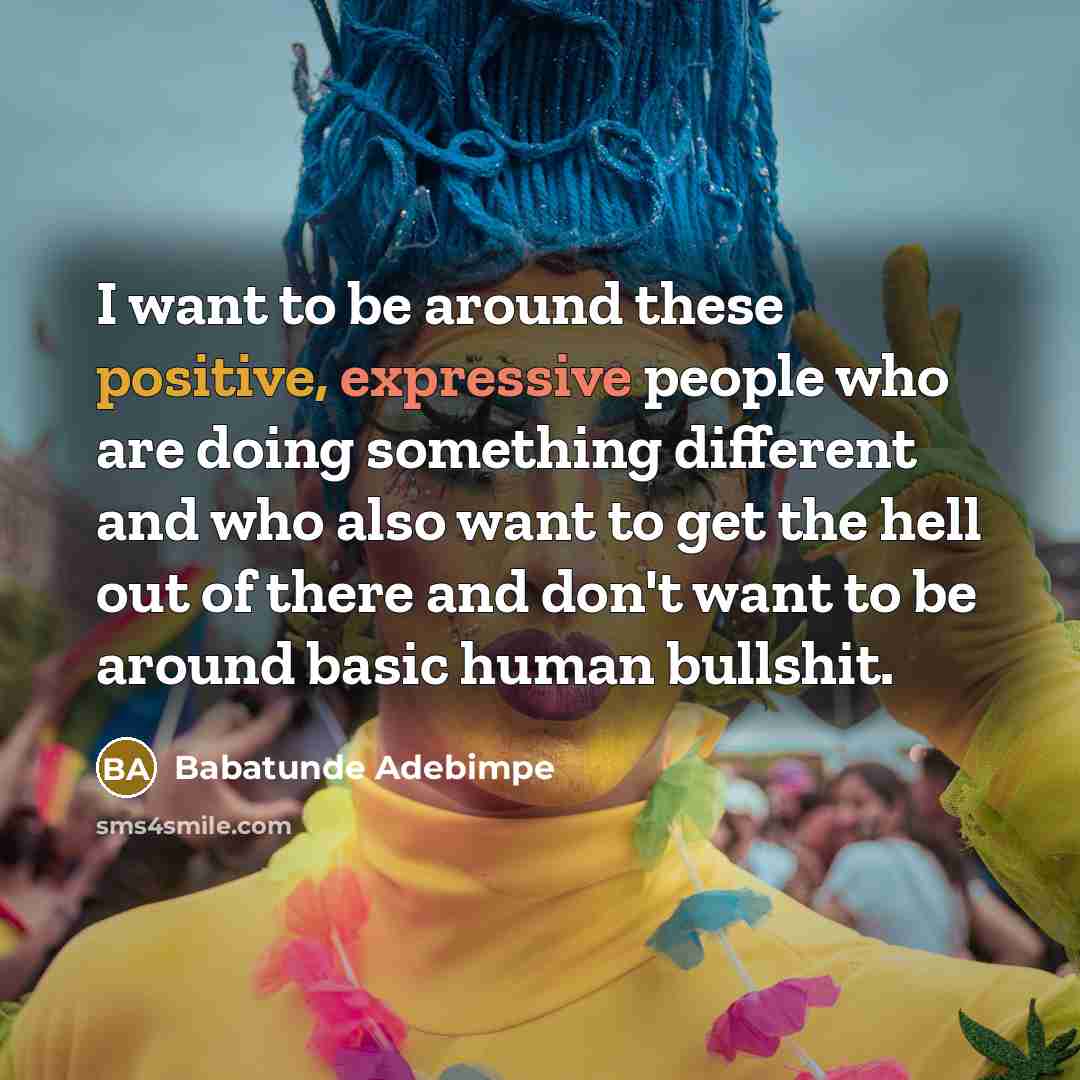 “I want to be around these positive, expressive people who…” quote by Babatunde Adebimpe