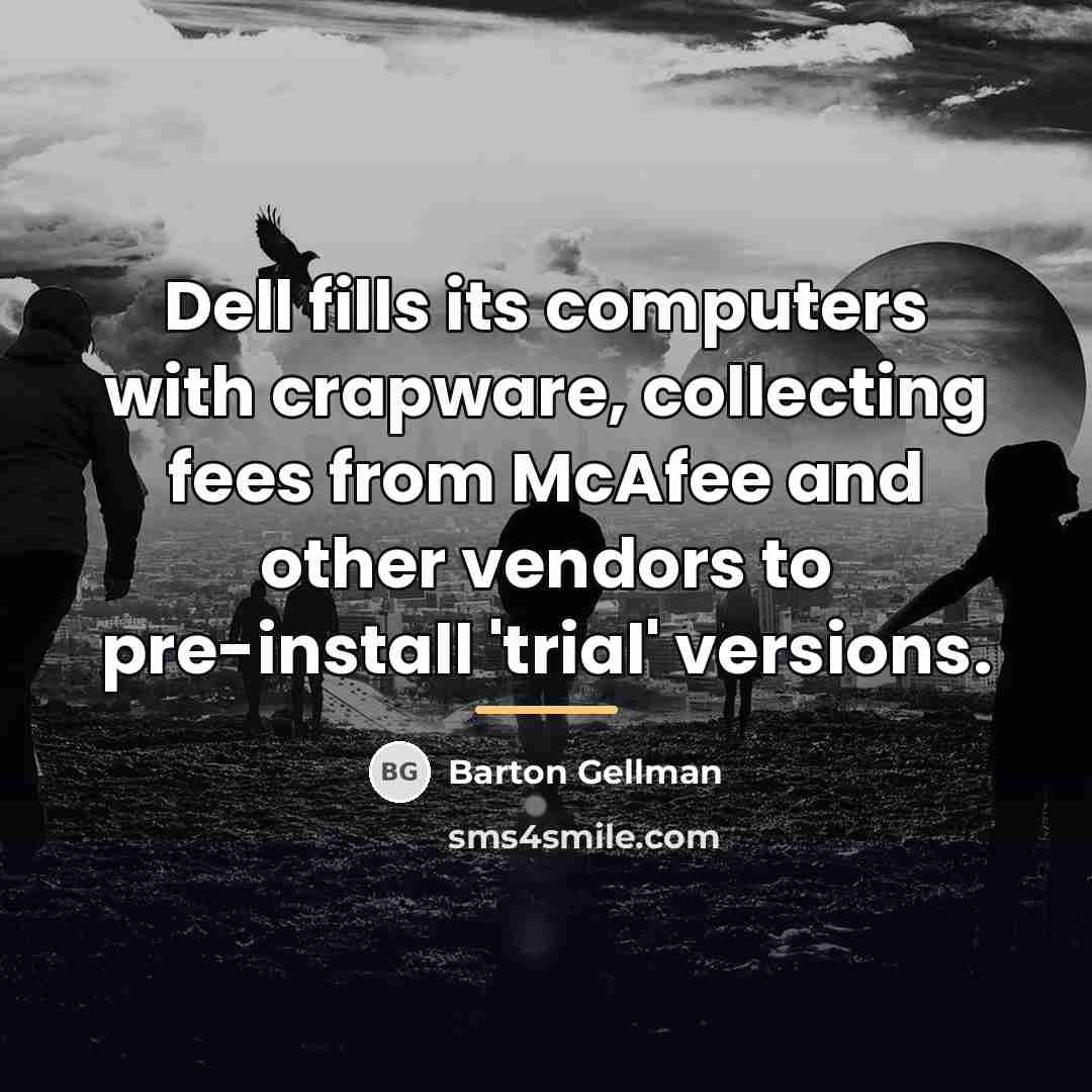 “Dell fills its computers with crapware, collecting fees from McAfee…” quote by Barton Gellman