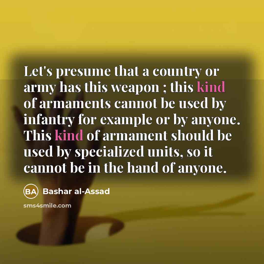 “Let's presume that a country or army has this weapon…” quote by Bashar al-Assad