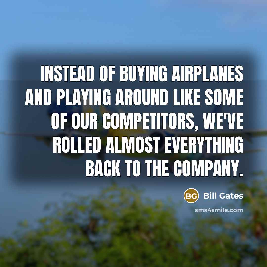 “Instead of buying airplanes and playing around like some of…” quote by Bill Gates